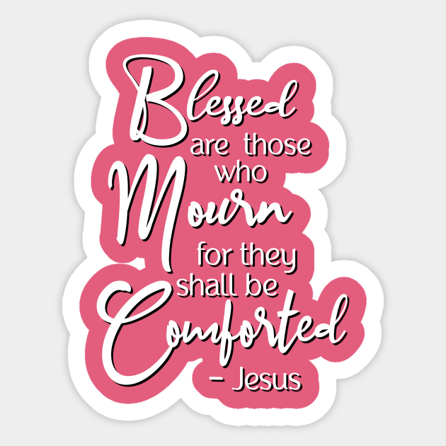 Blessed are those who mourn, for they shall be comforted. Sticker by AlondraHanley